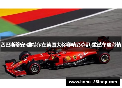 塞巴斯蒂安·维特尔在德国大奖赛精彩夺冠 重燃车迷激情