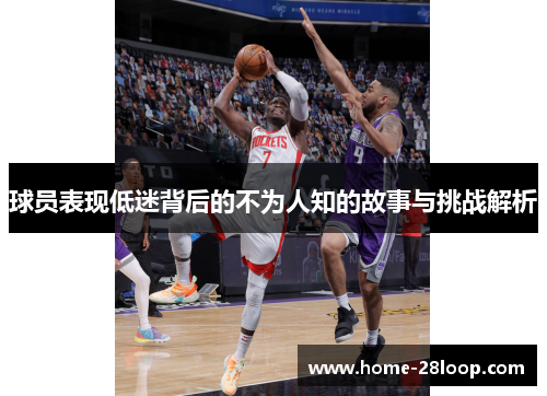 球员表现低迷背后的不为人知的故事与挑战解析