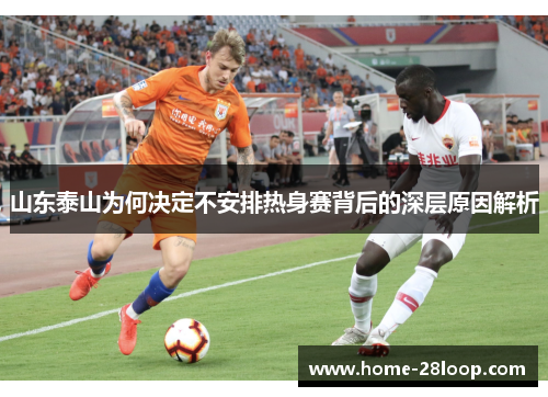 山东泰山为何决定不安排热身赛背后的深层原因解析