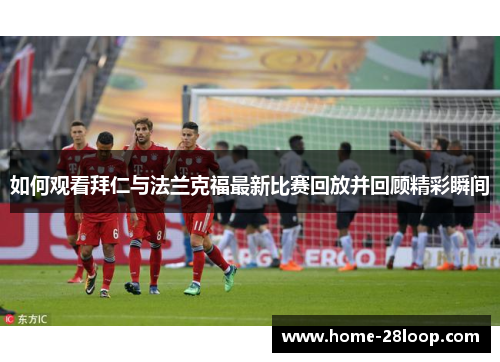 如何观看拜仁与法兰克福最新比赛回放并回顾精彩瞬间
