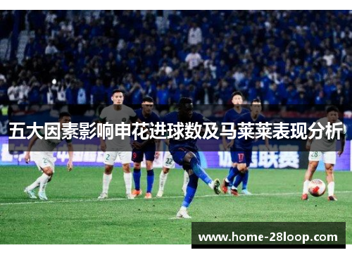 五大因素影响申花进球数及马莱莱表现分析