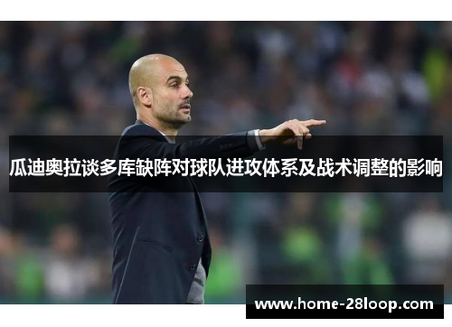 瓜迪奥拉谈多库缺阵对球队进攻体系及战术调整的影响