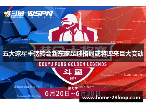 五大球星重磅转会新东家足球格局或将迎来巨大变动