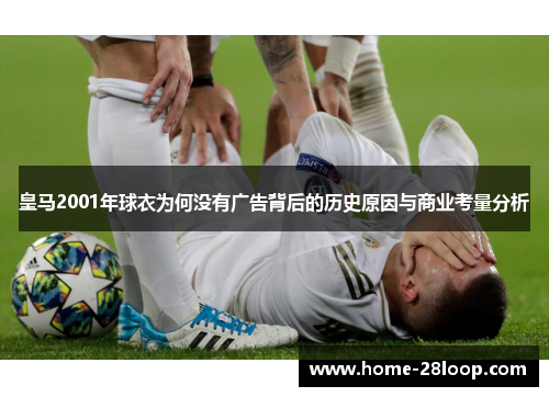 皇马2001年球衣为何没有广告背后的历史原因与商业考量分析