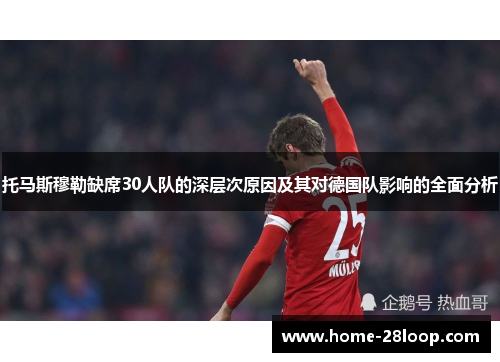 托马斯穆勒缺席30人队的深层次原因及其对德国队影响的全面分析